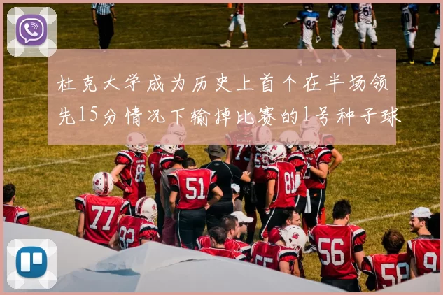 杜克大学成为历史上首个在半场领先15分情况下输掉比赛的1号种子球队